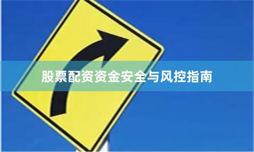股票配资资金安全与风控指南