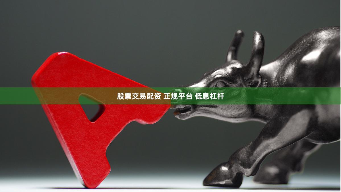 股票交易配资 正规平台 低息杠杆
